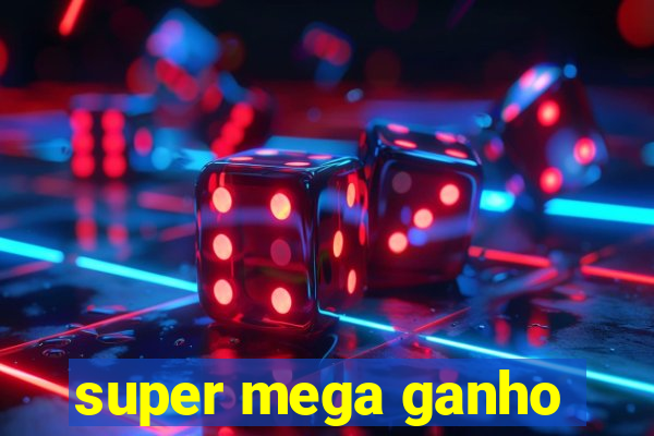 super mega ganho